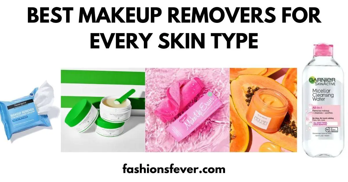 The 17 Best Makeup Removers For Every Skin Type - Fashion's Fever
